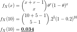 \begin{align*} f_X{(x)}&=\binom{x+r-1}{x}\theta^{r}(1-\theta)^x \\ f_X{(10)}&=\binom{10+5-1}{5-1}\0.2^{5}(1-0.2)^{10}\\ f_X{(10)}&= \underline{\textbf{0.034}} \end{align*}